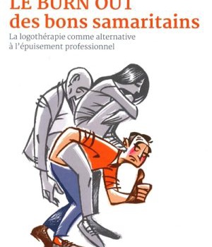 LE BURN OUT DES BONS SAMARITAINS - LA LOGOTHERAPIE COMME ALTERNATIVE A L'EPUISEMENT PROFESSIONNEL
