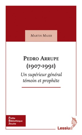 PEDRO ARRUPE (1907-1991) UN SUPERIEUR GENERAL TEMOIN ET PROPHETE