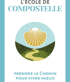 L'ECOLE DE COMPOSTELLE - PARTIR SUR LE CHEMIN POUR VIVRE MIEUX