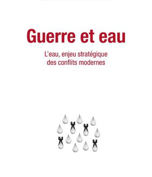 GUERRE ET EAU - L'EAU, ENJEU STRATEGIQUE DES CONFLITS MODERNES