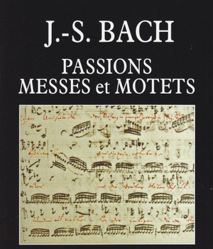 J.-S. BACH : PASSIONS, MESSES ET MOTETS
