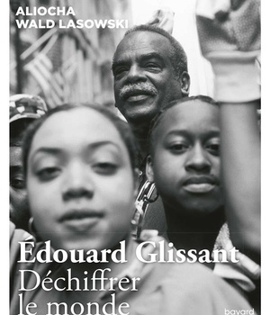 EDOUARD GLISSANT. DECHIFFRER LE MONDE