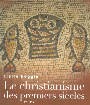 LE CHRISTIANISME DES PREMIERS SIECLES - 1ER-3E SIECLES