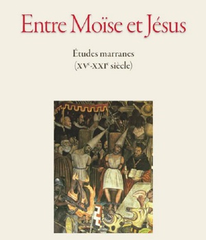 ENTRE MOISE ET JESUS. ETUDES MARRANES XVE - XXIE SIECLES