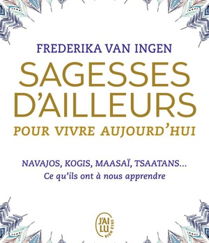 SAGESSES D'AILLEURS POUR VIVRE AUJOURD'HUI - NAVAJOS, KOGIS, MAASAI, TSAATANS... CE QU'ILS ONT A NOU