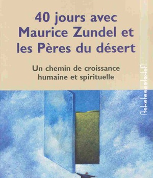 40 JOURS AVEC MAURICE ZUNDEL ET LES PERES DU DESERT