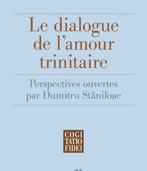 LE DIALOGUE DE L'AMOUR TRINITAIRE - PERSPECTIVES OUVERTES PAR DUMITRU STANILOAE
