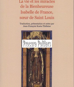 LA VIE ET LES MIRACLES DE LA BIENHEUREUSE ISABELLEDE FRANCE, SUR DE SAINT LOUIS
