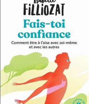FAIS TOI CONFIANCE - COMMENT ETRE A L AISE AVEC SOI-MEME ET AVEC LES AUTRES