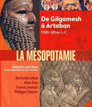 LA MESOPOTAMIE - DE GILGAMESH A ARTABAN (3300 AV.-120 AV. J.-C.)