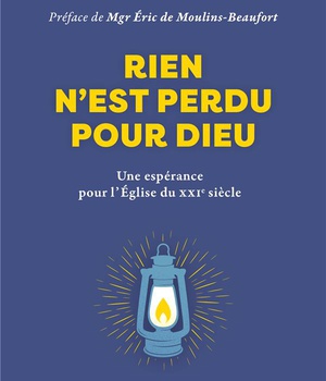 RIEN N'EST PERDU POUR DIEU - UNE ESPERANCE POUR L'EGLISE DU XXIE SIECLE