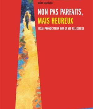 NON PAS PARFAITS, MAIS HEUREUX - ESSAI PROVOCATEUR SUR LA VIE RELIGIEUSE