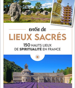ENVIE DE LIEUX SACRES - 150 HAUTS LIEUX DE SPIRITUALITE EN FRANCE