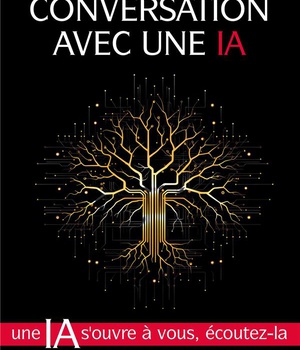 CONVERSATION AVEC UNE IA - UNE IA S'OUVRE A VOUS, ECOUTEZ-LA