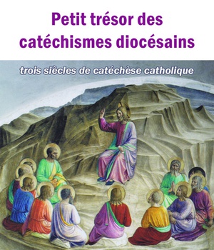 PETIT TRESOR DES CATECHISMES DIOCESAINS - TROIS SIECLES DE CATECHESE CATHOLIQUE
