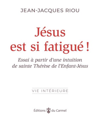 JESUS EST SI FATIGUE ! - ESSAI A PARTIR DUNE INTUITION DE SAINTE THERESE DE LENFANT-JESUS