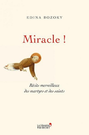MIRACLE ! - RECITS MERVEILLEUX DES MARTYRS ET DES SAINTS