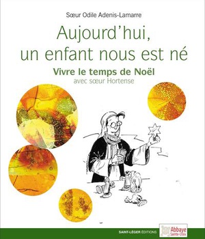 AUJOURD HUI, UN ENFANT NOUS EST NE - VIVRE LE TEMPS DE NOEL AVEC SOEUR HORTENSE