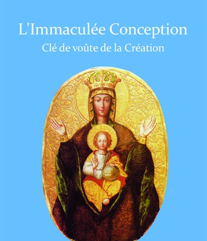 L'IMMACULEE CONCEPTION - CLEF DE VOUTE DE LA CREATION