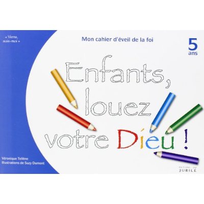 VIENS, SUIS-MOI - EVEIL DE LA FOI ENFANTS, LOUEZ VOTRE DIEU - LIVRE ENFANT 5 ANS