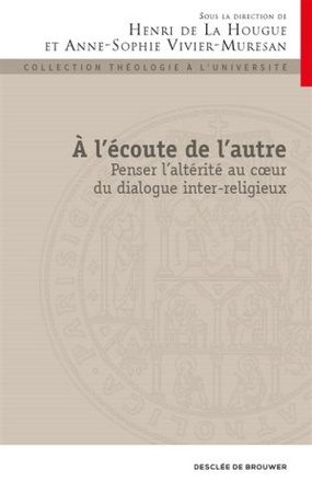 A L'ECOUTE DE L'AUTRE - PENSER L'ALTERITE AU COEUR DU DIALOGUE INTER-RELIGIEUX