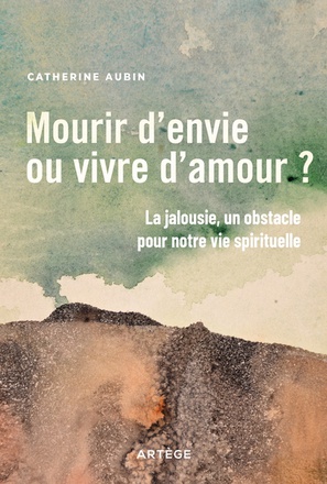 MOURIR D'ENVIE OU VIVRE D'AMOUR ? - LA JALOUSIE, UN OBSTACLE POUR NOTRE VIE SPIRITUELLE