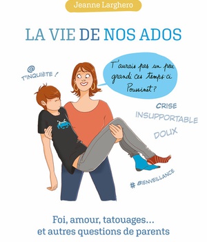 LA VIE DE NOS ADOS. FOI, AMOUR, TATOUAGES ET AUTRES QUESTIONS DE PARENTS