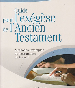 GUIDE POUR L EXEGESE DE L ANCIEN TESTAMENT. - METHODES, EXEMPLES ET INSTRUMENTS DE TRAVAIL