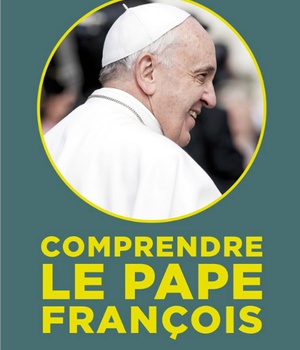 COMPRENDRE LE PAPE FRANCOIS - L'ITINERAIRE D'UN HOMME QUI VEUT CHANGER L'EGLISE ET LE MONDE