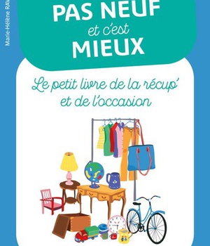 C'EST PAS NEUF ET C'EST MIEUX. LE PETIT LIVRE DE LA RECUP' ET DE L'OCCASION