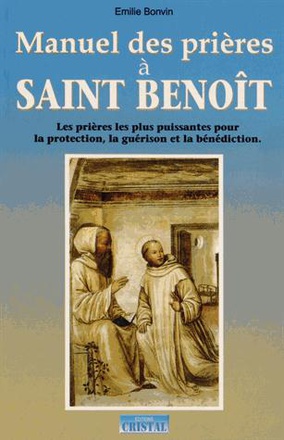 MANUEL DES PRIERES A SAINT BENOIT - LES PRIERES LES PLUS PUISSANTES POUR LA PROTECTION, LA GUERISON