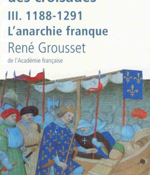 L'HISTOIRE DES CROISADES ET DU ROYAUME FRANC DE JERUSALEM - TOME 3 - 1188-1291 L'ANARCHIE FRANQUE -