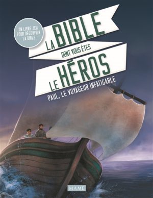 PAUL, LE VOYAGEUR INFATIGABLE. LA BIBLE DONT VOUS ETES LE HEROS.