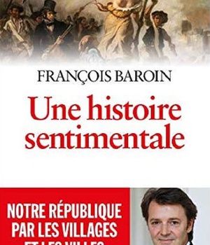UNE HISTOIRE SENTIMENTALE - NOTRE REPUBLIQUE PAR LES VILLAGES ET LES VILLES
