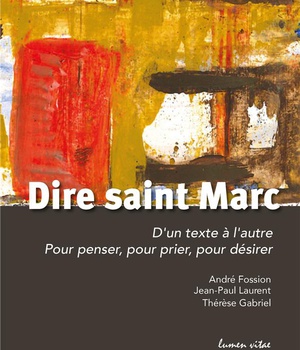 DIRE SAINT MARC - D'UN TEXTE A L'AUTRE POUR PENSER, POUR PRIER, POUR DESIRER