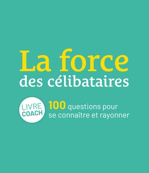 LA FORCE DES CELIBATAIRES - 100 QUESTIONS POUR SE CONNAITRE ET RAYONNER