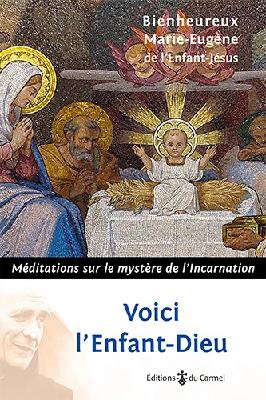 VOICI L'ENFANT-DIEU - MEDITATIONS SUR LE MYSTERE DE L'INCARNATION
