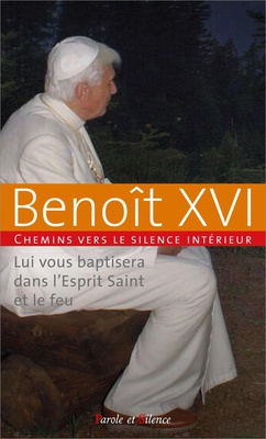 LUI VOUS BAPTISERA DANS L'ESPRIT SAINT ET LE FEU - CHEMINS VERS LE SILENCE INTERIEUR AVEC BENOIT XVI