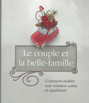 LE COUPLE ET LA BELLE-FAMILLE - COMMENT ETABLIR UNE RELATION SAINE ET EQUILIBREE