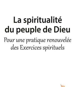 LA SPIRITUALITE DU PEUPLE DE DIEU - POUR UNE PRATIQUE RENOUVELEE DES EXERCICES SPIRITUELS