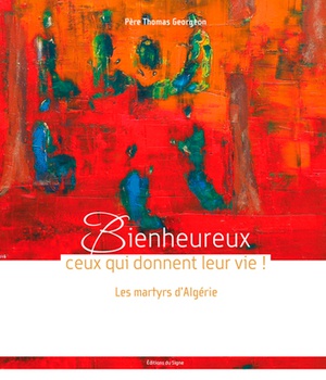 BIENHEUREUX CEUX QUI DONNENT LEUR VIE. LES 19 MARTYRS D ALGERIE