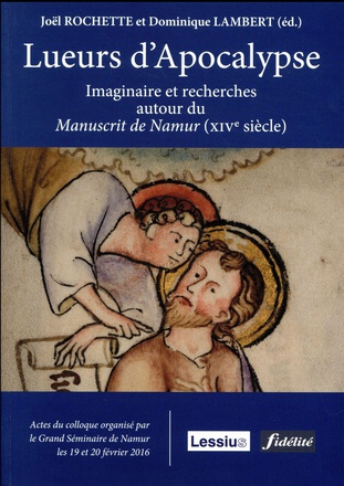 LUEURS D'APOCALYPSE - IMAGINAIRE ET RECHERCHES AUTOUR DU MANUSCRIT DE NAMUR (XIVE SIECLE)
