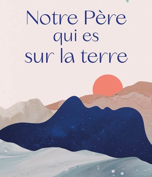 NOTRE PERE QUI ES SUR LA TERRE