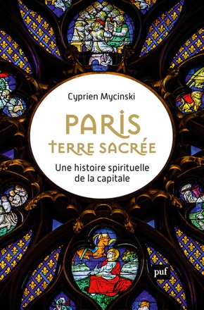 PARIS, TERRE SACREE - UNE HISTOIRE SPIRITUELLE DE LA CAPITALE