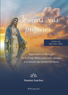 JE VIENS VOUS PREPARER - APPARITIONS ET MESSAGES DE LA VIERGE MARIE POUR NOTRE EPOQUE, A LA LUMIERE