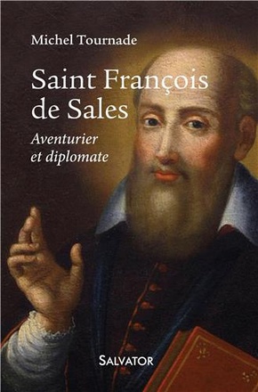 SAINT FRANCOIS DE SALES, AVENTURIER ET DIPLOMATE