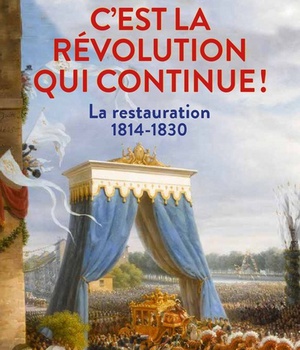 C'EST LA REVOLUTION QUI CONTINUE - LA RESTAURATION 1814-1830