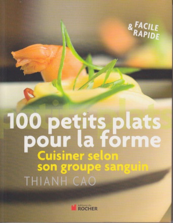 100 PETITS PLATS POUR LA FORME - CUISINEZ SELON VOTRE GROUPE SANGUIN