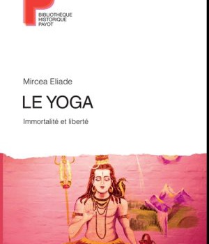 LE YOGA - IMMORTALITE ET LIBERTE