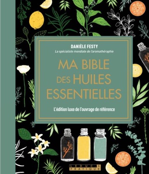MA BIBLE DES HUILES ESSENTIELLES - EDITION DE LUXE - L'EDITION ENRICHIE DU LIVRE DE REFERENCE, ILLUS